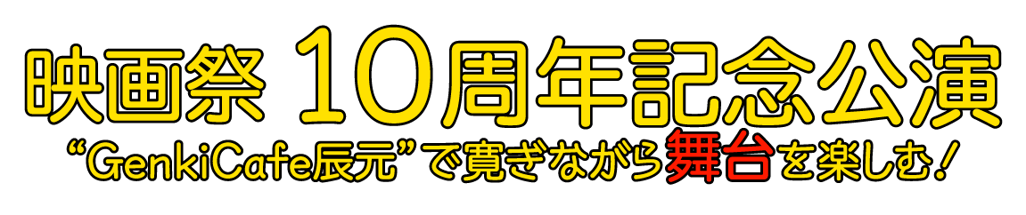 映画祭10周年記念公演　“GenkiCAFE辰元”で寛ぎながら舞台を楽しむ！